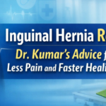Inguinal Hernia Surgeon: Recovery Tips by Dr Kumar