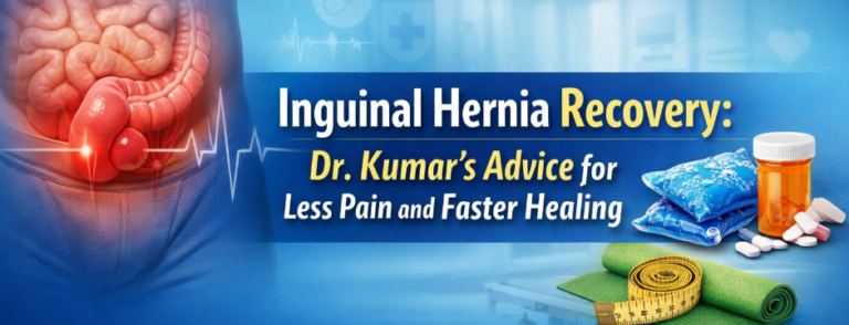 Inguinal Hernia Surgeon: Recovery Tips by Dr Kumar